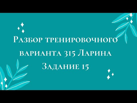 Разбор тренировочного варианта 315 Ларина. Задание 15. Разбор тренировочного варианта 315 Ларина. Задание 15.