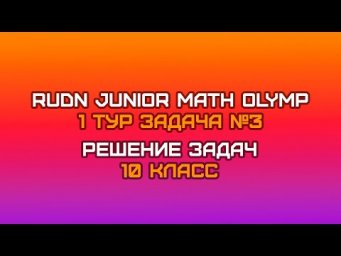 10 класс - Задача №3 || RUDN JUNIOR MATH OLYMP (1 тур)