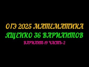 ОГЭ-2025 МАТЕМАТИКА. ЯЩЕНКО 36 ВАРИАНТОВ. ВАРИАНТ-19 ЧАСТЬ-2