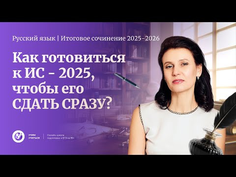 Как готовиться  к ИС - 2025, чтобы его СДАТЬ СРАЗУ?