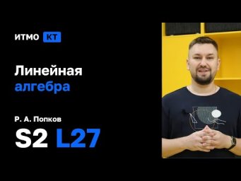 [s2 | 2026] Линейная алгебра, Р. А. Попков, лекция 27