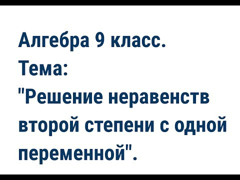 Алгебра 9 класс. Тема: "Решение неравенств второй степени с одной переменной". Алгебра 9 класс. Тема: "Решение неравенств второй степени с одной переменной".