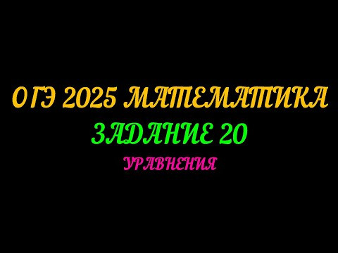 ОГЭ 2025 МАТЕМАТИКА ЗАДАНИЕ 20. УРАВНЕНИЯ