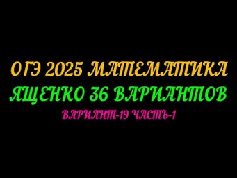ОГЭ-2025 МАТЕМАТИКА. ЯЩЕНКО 36 ВАРИАНТОВ. ВАРИАНТ-19 ЧАСТЬ-1