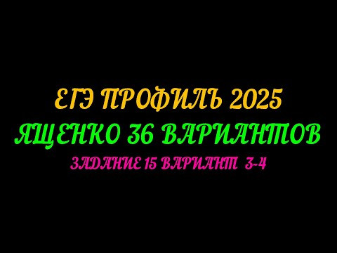 ЕГЭ ПРОФИЛЬ 2025. ЯЩЕНКО 36 ВАРИАНТОВ. ЗАДАНИЕ-15 ВАРИАНТ 3 И 4 ЕГЭ ПРОФИЛЬ 2025. ЯЩЕНКО 36 ВАРИАНТОВ. ЗАДАНИЕ-15 ВАРИАНТ 3 И 4