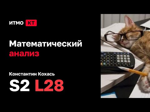 [s2 | 2024] Математический анализ, К. П. Кохась, лекция 28