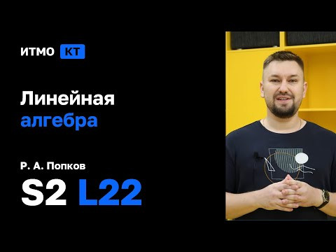 [s2 | 2026] Линейная алгебра, Р. А. Попков, лекция 22