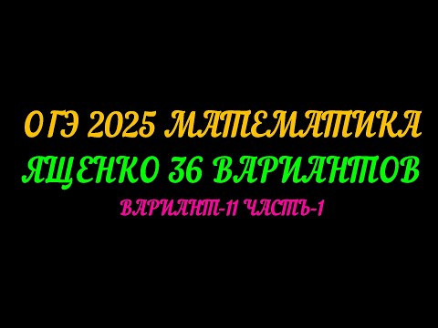 ОГЭ 2025 МАТЕМАТИКА. ЯЩЕНКО 36 ВАРИАНТОВ. ВАРИАНТ-11 ЧАСТЬ-1