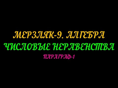 МЕРЗЛЯК-9 АЛГЕБРА. ЧИСЛОВЫЕ НЕРАВЕНСТВА. ПАРАГРАФ-1 ТЕОРИЯ