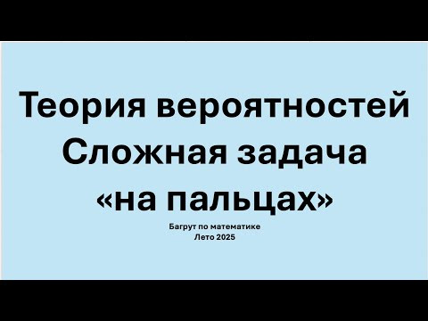Теория вероятностей "на пальцах". Багрут по математике (581) лето 2025