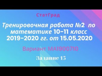 Тренировочная работа №2  по математике 10-11 класс 2019-2020 гг. от 15.05.2020. Задание 15.