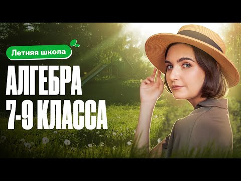 Летняя школа. Алгебра 7-9 класса | ЕГЭ по математике | Аня Матеманя 100бальный