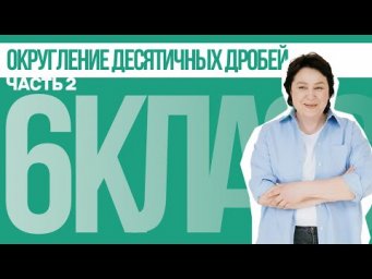 6 класс. Округление десятичных дробей (Часть 2)