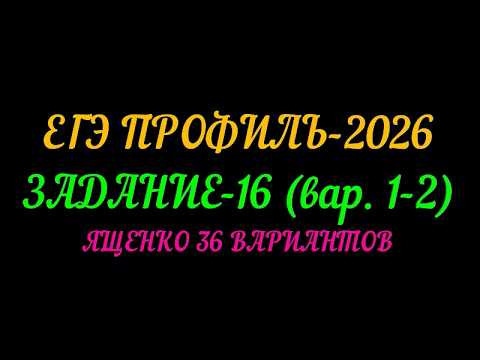 ЕГЭ ПРОФИЛЬ-2026 ЗАДАНИЕ 16 (вар. 1-2) ЕГЭ ПРОФИЛЬ-2026 ЗАДАНИЕ 16 (вар. 1-2)