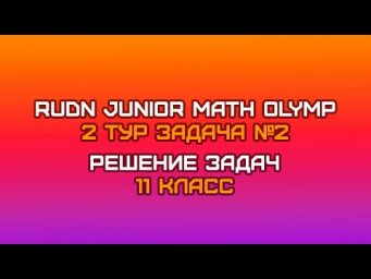 11 класс - Задача №2 || RUDN JUNIOR MATH OLYMP (2 тур)