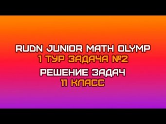11 класс - Задача №2 || RUDN JUNIOR MATH OLYMP (1 тур)