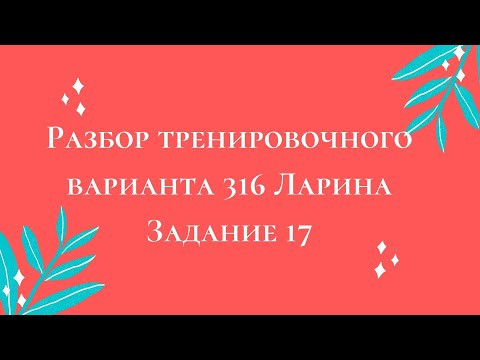 Разбор тренировочного варианта 316 Ларина. Задание 17. Разбор тренировочного варианта 316 Ларина. Задание 17.