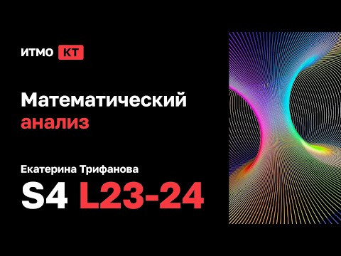 [s4 | 2024] Математический анализ, Екатерина Трифанова, лекции 23-24