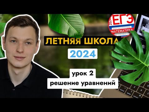 Урок 2. Решение уравнений. Летняя школа ЕГЭ Урок 2. Решение уравнений. Летняя школа ЕГЭ
