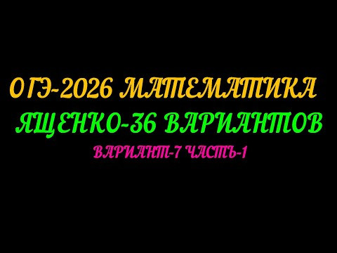ОГЭ-2026 МАТЕМАТИКА ЯЩЕНКО 36 ВАРИАНТОВ. ВАРИАНТ-7 ЧАСТЬ-1