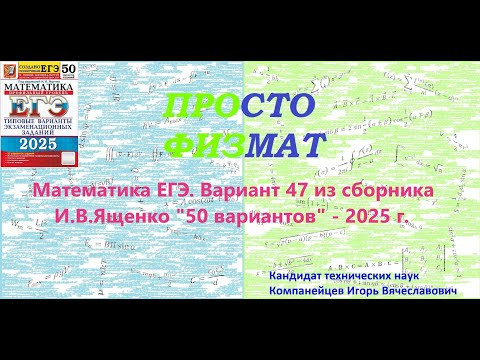 Математика ЕГЭ-2025. Вариант 47 из сборника И.В. Ященко "50 вариантов заданий". Профильный уровень. Математика ЕГЭ-2025. Вариант 47 из сборника И.В. Ященко "50 вариантов заданий". Профильный уровень.