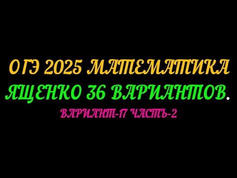 ОГЭ 2025 МАТЕМАТИКА. ЯЩЕНКО 36 ВАРИАНТОВ. ВАРИАНТ-17 ЧАСТЬ-2 ОГЭ 2025 МАТЕМАТИКА. ЯЩЕНКО 36 ВАРИАНТОВ. ВАРИАНТ-17 ЧАСТЬ-2