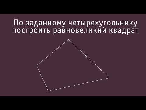По заданному четырехугольнику построить равновеликий квадрат По заданному четырехугольнику построить равновеликий квадрат
