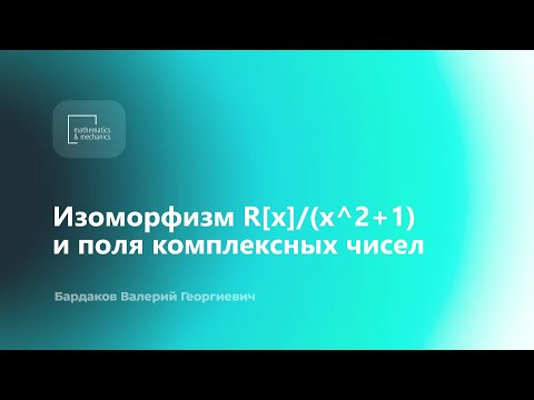 Изоморфизм R[x]/(x^2+1) и поля комплексных чисел. Бардаков Валерий Георгиевич